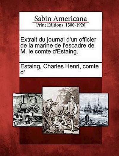 Extrait Du Journal D’Un Officier de La Marine de L’Escadre de M. Le Comte D’Estaing.