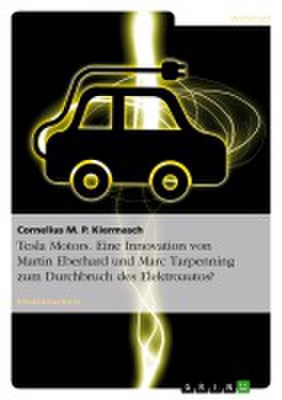 Tesla Motors. Eine Innovation von Martin Eberhard und Marc Tarpenning zum Durchbruch des Elektroautos? - Cornelius M. P. Kiermasch