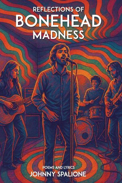 Reflections  of  Bonehead Madness Bonehead Madness Poems and Lyrics