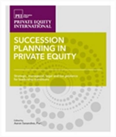 Succession Planning in Private Equity : Strategic, managerial, legal and tax guidance for leadership transitions