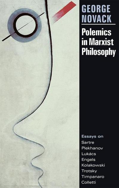 Polemics in Marxist Philosophy: Essays on Sartre, Plekhanov, Lukacs, Engels, Kolakowski, Trotsky, Timpanaro, Colletti