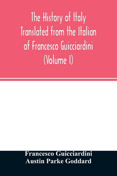 The history of Italy Translated from the Italian of Francesco Guicciardini (Volume I)