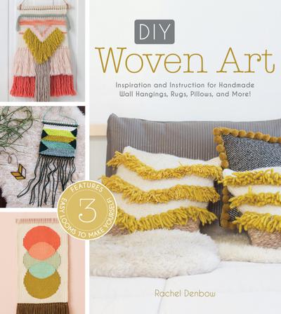 DIY Woven Art: Inspiration and Instruction for Handmade Wall Hangings, Rugs, Pillows and More!