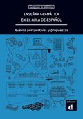 Ensenar gramatica en el aula de espanol. Nuevas perspectivas y propuestas