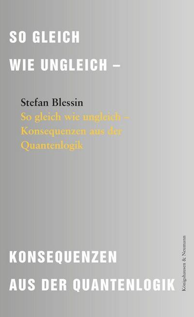 So gleich wie ungleich - Konsequenzen aus der Quantenlogik - Stefan Blessin
