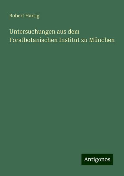 Hartig, R: Untersuchungen aus dem Forstbotanischen Institut