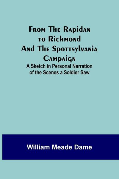 From the Rapidan to Richmond and the Spottsylvania Campaign