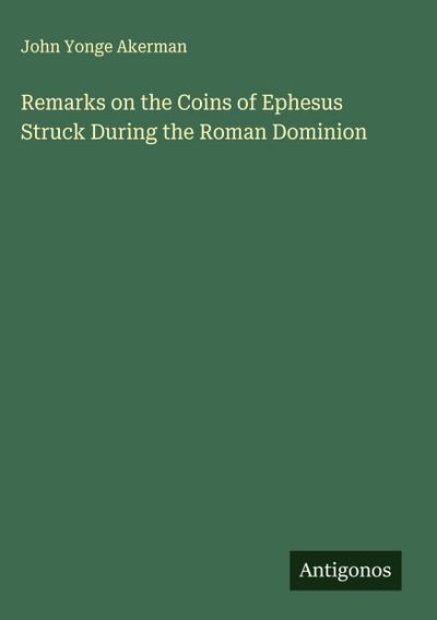Remarks on the Coins of Ephesus Struck During the Roman Dominion