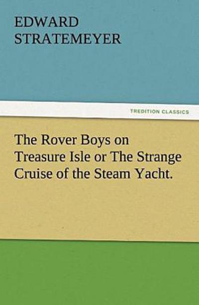 The Rover Boys on Treasure Isle or The Strange Cruise of the Steam Yacht.
