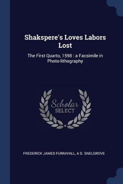 Shakspere’s Loves Labors Lost: The First Quarto, 1598: a Facsimile in Photo-lithography