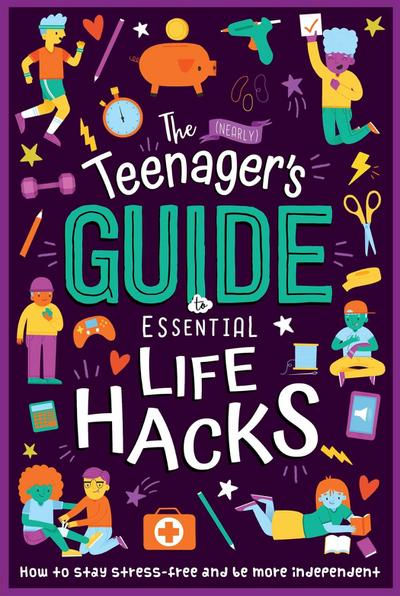 The (Nearly) Teenager’s Guide to Essential Life Hacks