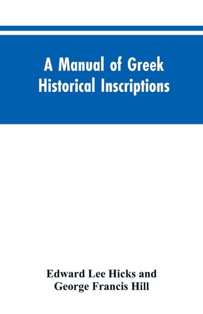 A manual of Greek historical inscriptions