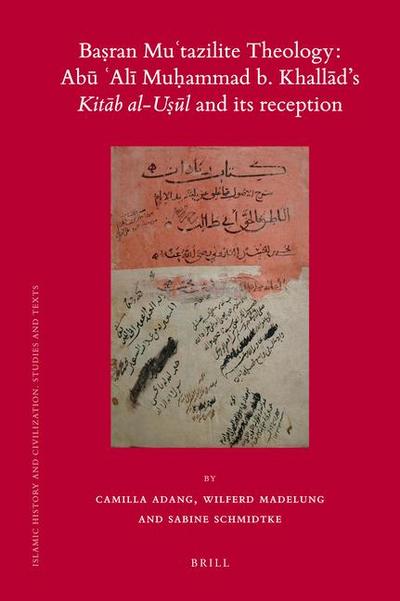 Ba&#7779;ran Mu&#703;tazilite Theology: Ab&#363; &#703;al&#299; Mu&#7717;ammad B. Khall&#257;d’s Kit&#257;b Al-U&#7779;&#363;l and Its Reception