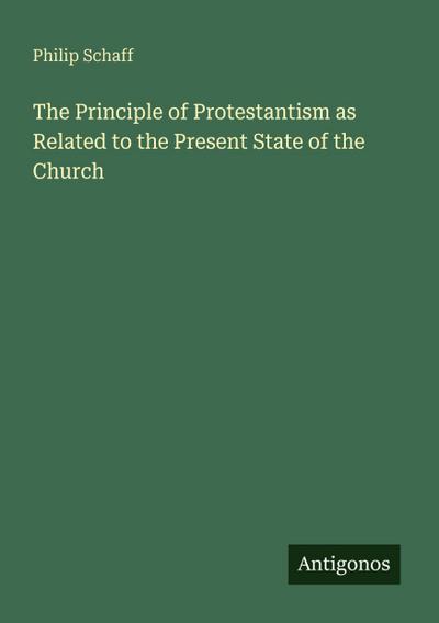 The Principle of Protestantism as Related to the Present State of the Church