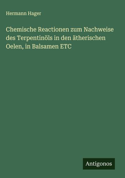 Chemische Reactionen zum Nachweise des Terpentinöls in den ätherischen Oelen, in Balsamen ETC