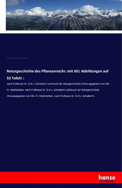 Naturgeschichte des Pflanzenreichs :mit 601 Abbildungen auf 53 Tafeln :