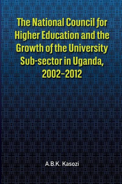 The National Council for Higher Education and the Growth of the University Sub-sector in Uganda, 2002-2012