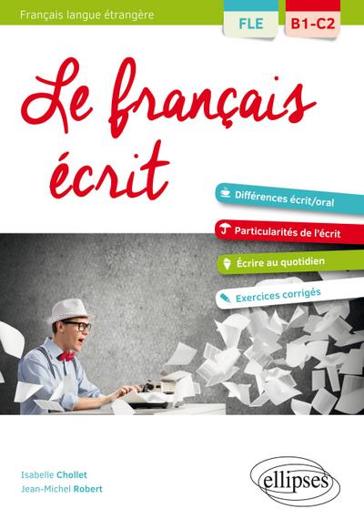 FLE (Français langue étrangère). Le français écrit. Vocabulaire, grammaire, exercices corrigés [B1-C2]