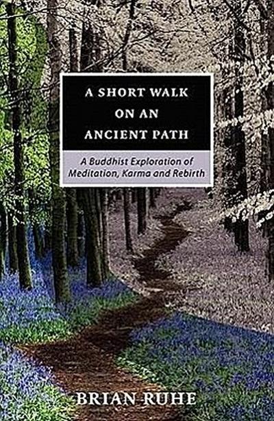 A Short Walk On An Ancient Path - A Buddhist Exploration of Meditation, Karma and Rebirth