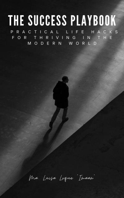 The Success Playbook Practical Life Hacks for Thriving in the Modern World