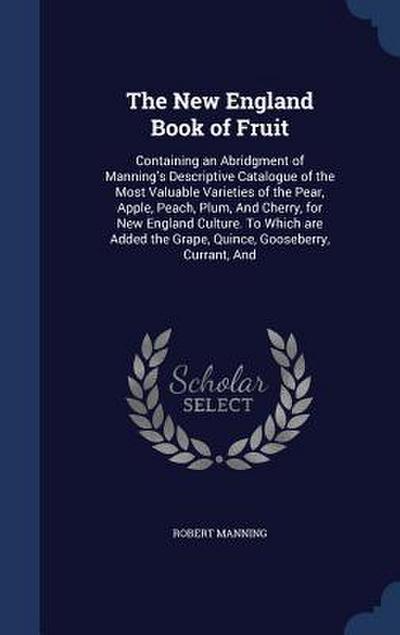 The New England Book of Fruit: Containing an Abridgment of Manning’s Descriptive Catalogue of the Most Valuable Varieties of the Pear, Apple, Peach