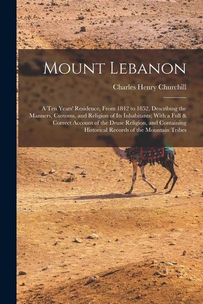 Mount Lebanon: A Ten Years’ Residence, From 1842 to 1852, Describing the Manners, Customs, and Religion of Its Inhabitants; With a Fu