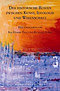 Der historische Roman zwischen Kunst, Ideologie und Wissenschaft