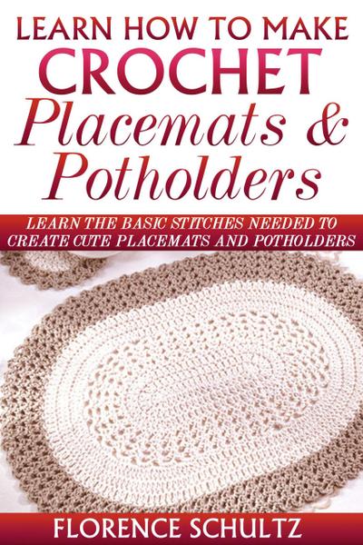 Learn How To Make Crochet Placemats and Potholders. Learn The Basic Stitches Needed to Create Cute Placemats and Potholders