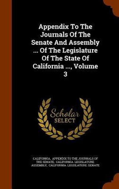 Appendix To The Journals Of The Senate And Assembly ... Of The Legislature Of The State Of California ..., Volume 3