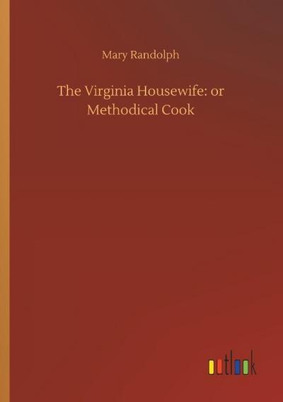 The Virginia Housewife: or Methodical Cook