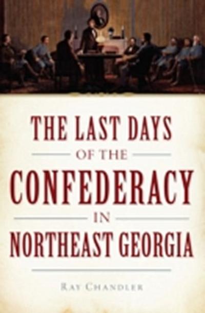 Last Days of the Confederacy in Northeast Georgia