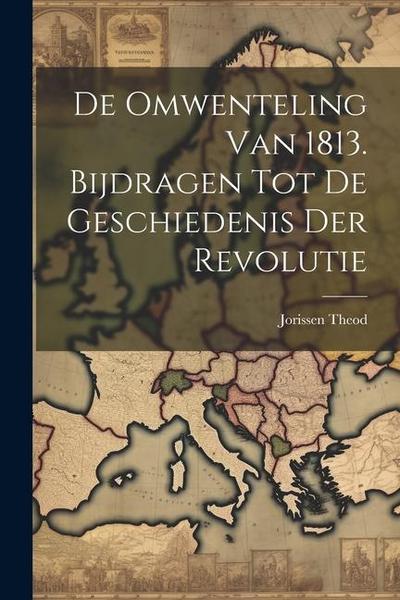 De Omwenteling van 1813. Bijdragen tot de Geschiedenis der Revolutie