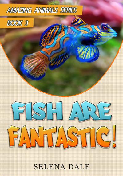 Fish Are Fantastic (Amazing Animals Adventure Series, #3)
