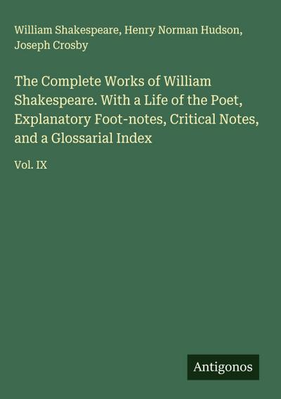 The Complete Works of William Shakespeare. With a Life of the Poet, Explanatory Foot-notes, Critical Notes, and a Glossarial Index