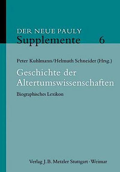 Der Neue Pauly - Supplemente Gelehrte und Wissenschaftler der Klassischen Altertumswissenschaften (14.-20.Jhd.)