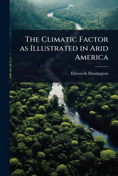 The Climatic Factor as Illustrated in Arid America