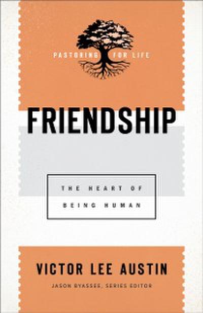Friendship (Pastoring for Life: Theological Wisdom for Ministering Well)