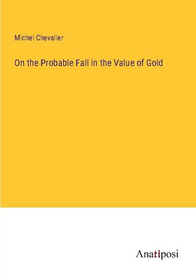 On the Probable Fall in the Value of Gold - Michel Chevalier
