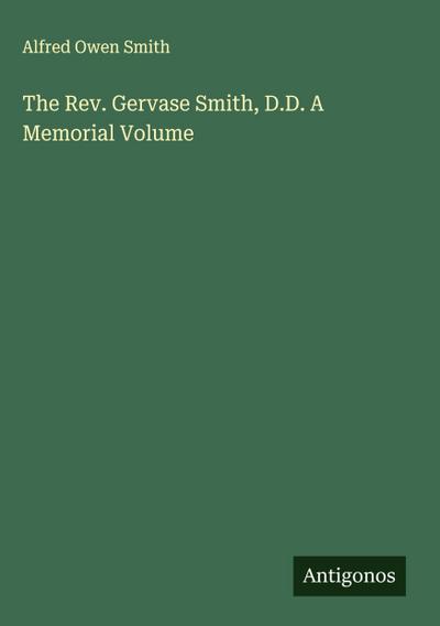 The Rev. Gervase Smith, D.D. A Memorial Volume