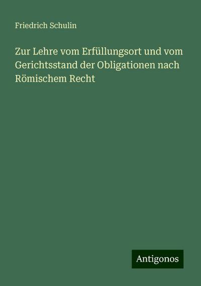 Zur Lehre vom Erfüllungsort und vom Gerichtsstand der Obligationen nach Römischem Recht