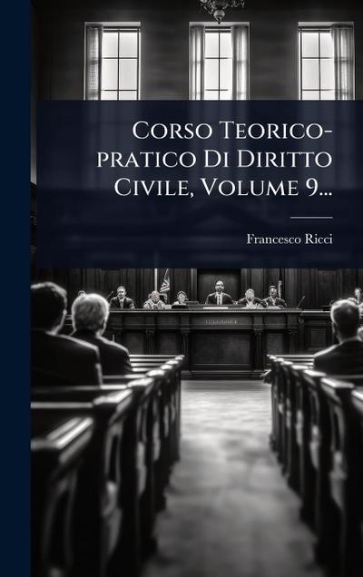 Corso Teorico-pratico Di Diritto Civile, Volume 9...