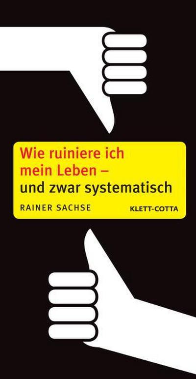 Wie ruiniere ich mein Leben - und zwar systematisch!