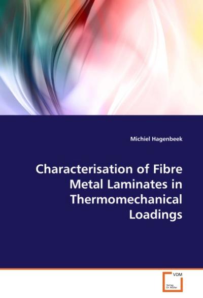 Characterisation of Fibre Metal Laminates in Thermomechanical Loadings - Michiel Hagenbeek