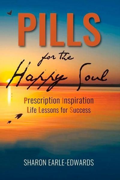 Pills for the Happy Soul: Prescription Inspiration Life Lessons for Success Volume 1