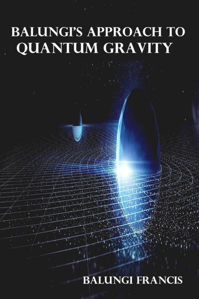 Balungi’s Approach to Quantum Gravity (Beyond Einstein, #5)