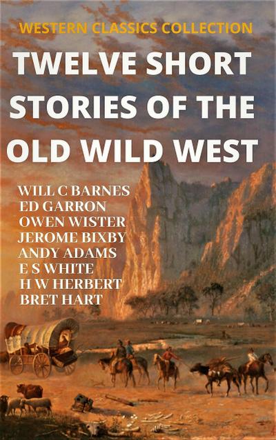 Twelve Short Stories of The Old Wild West (WESTERN CLASSICS COLLECTION, #1)