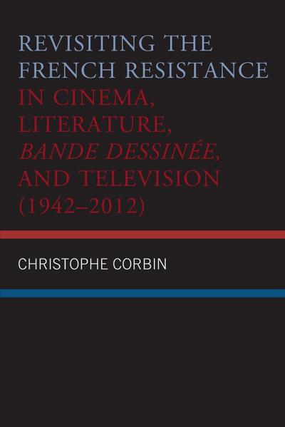 Revisiting the French Resistance in Cinema, Literature, Bande Dessinée, and Television (1942-2012)