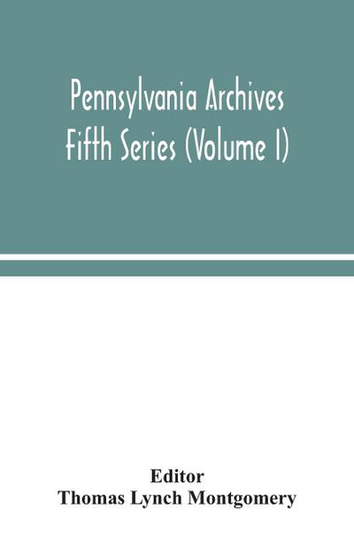 Pennsylvania archives Fifth Series (Volume I)