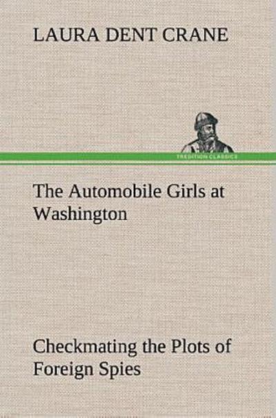The Automobile Girls at Washington Checkmating the Plots of Foreign Spies