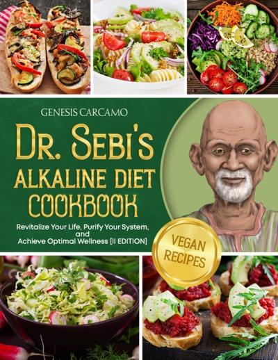Dr. Sebi’s Alkaline Diet Cookbook: Revitalize Your Life, Purify Your System, and Achieve Optimal Wellness [II EDITION]